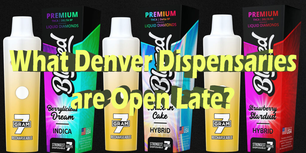 What Denver Dispensaries are Open Late HowToGetNearMe BestPlace LowestPrice Coupon Discount For Smoking Best Brand D9 D8 THCA Indoor Good Binoid