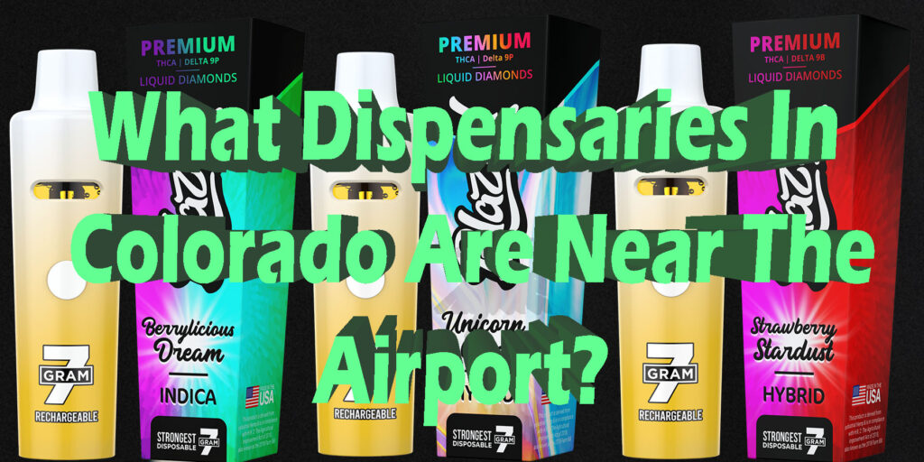 What Dispensaries In Colorado Are Near The Airport HowToGetNearMe BestPlace LowestPrice Coupon THC THCA Where To Buy Strongest New Delta 9 Binoid.