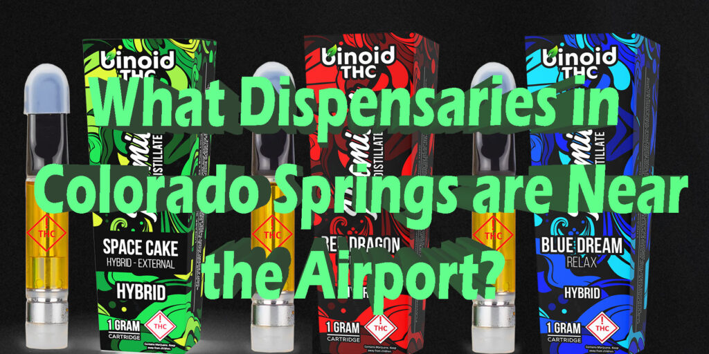 What Dispensaries in Colorado Springs are Near the Airport HowToGetNearMe BestPlace LowestPrice Coupon THC THCA Where To Buy Strongest New Delta 9 Binoid.