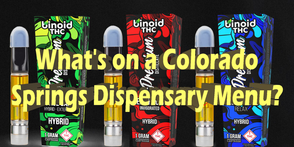 Whats on a Colorado Springs Dispensary Menu HowToGetNearMe BestPlace LowestPrice Coupon THC THCA Where To Buy Strongest New Delta 9 Binoid.