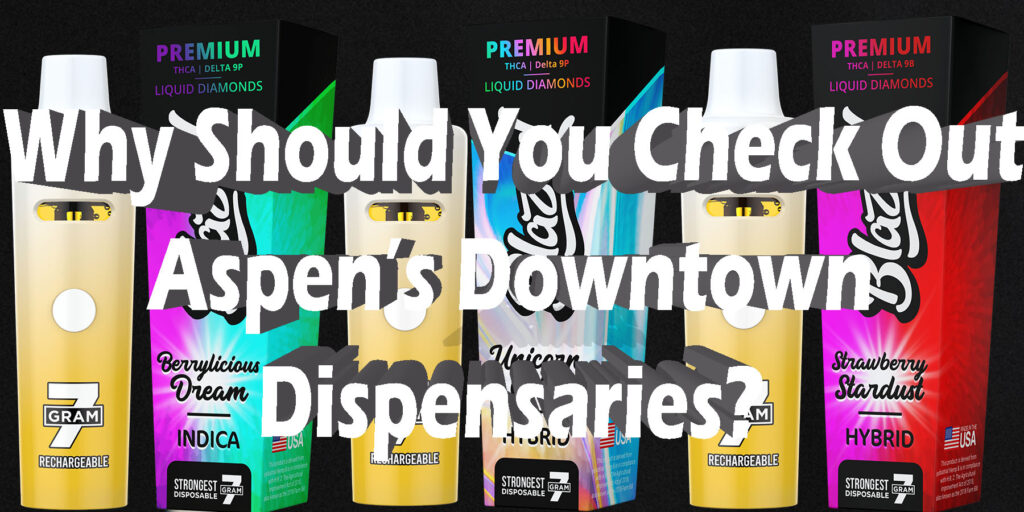 Why Should You Check Out Aspens Downtown Dispensaries HowToGetNearMe BestPlace LowestPrice Coupon THC THCA Where To Buy Strongest NewDelta-9-Binoid.j